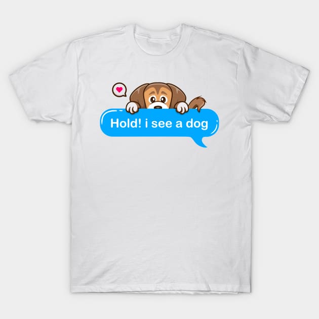 Hold i see a dog T-Shirt by Qprinty